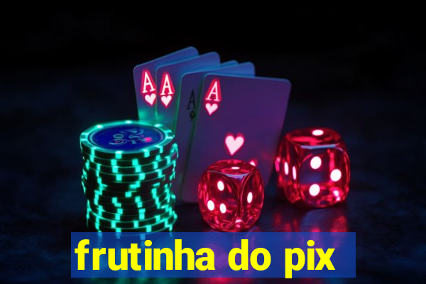 frutinha do pix