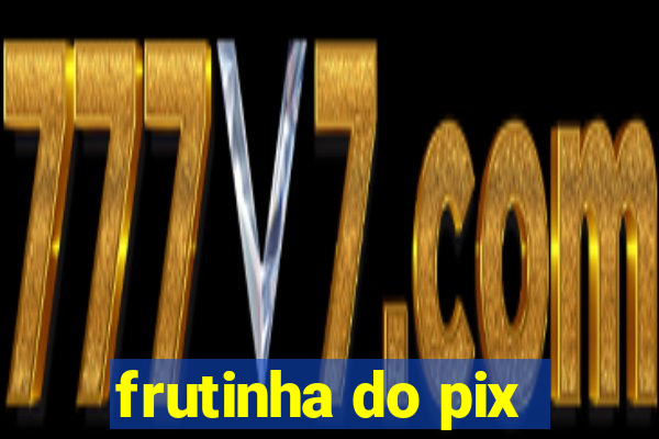 frutinha do pix