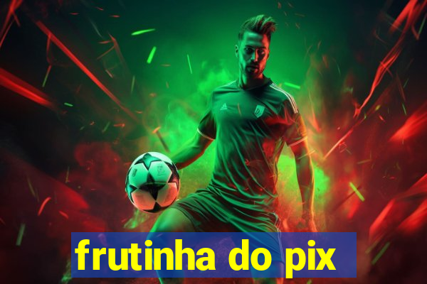 frutinha do pix