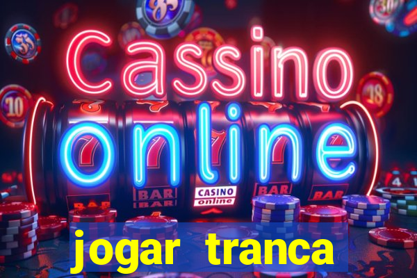 jogar tranca valendo dinheiro