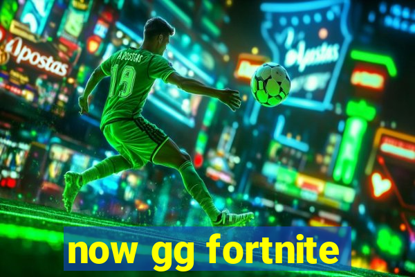 now gg fortnite