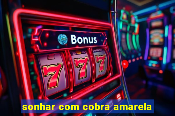 sonhar com cobra amarela