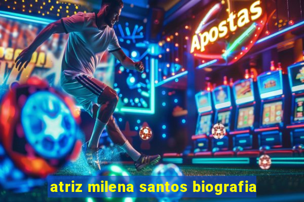 atriz milena santos biografia