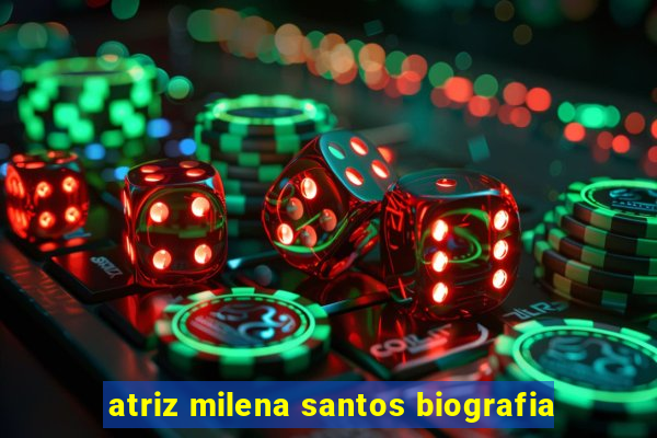 atriz milena santos biografia