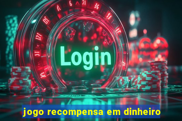 jogo recompensa em dinheiro