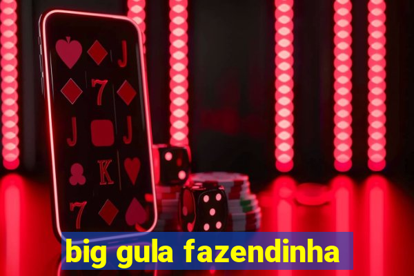 big gula fazendinha