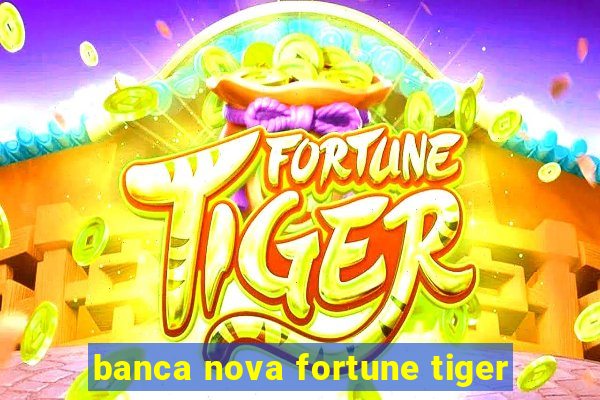 banca nova fortune tiger